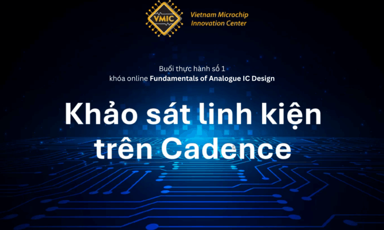 Thực hành làm quen với Cadence Virtuoso (Khoá học thiết kế vi mạch)
